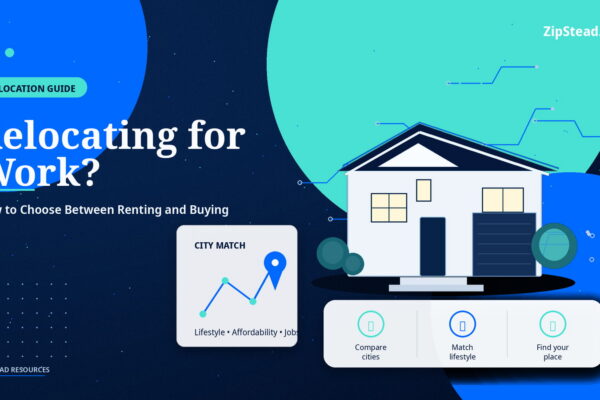 ZipStead.com featured image for Relocating for Work? How to Choose Between Renting and Buying, showing a branded relocation guide real estate illustration with a modern home and visual data elements.